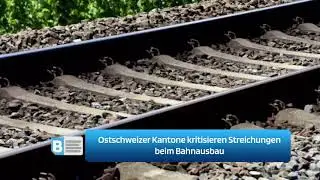 Ostschweizer Kantone kritisieren Streichungen beim Bahnausbau