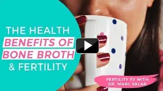 The Health Benefits of Bone Broth & Fertility