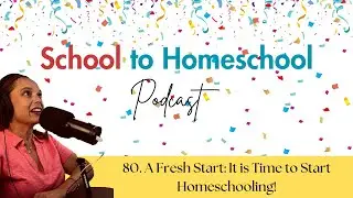 80. A Fresh Start: It's Time to Homeschool!