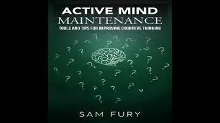 Active Mind Maintenance: Tools and Tips for Improving Cognitive Thinking - Sam Fury