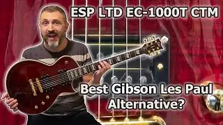 ESP LTD EC-1000T CTM: The BEST Gibson Les Paul Alternative? (Overview & Review)
