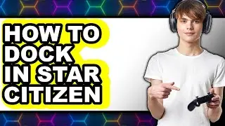 How to Dock in Star Citizen - Easy Guide