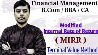 Modified Internal Rate of Return | Terminal Value Method | Capital Budgeting | MIRR | TVM