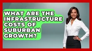 What Are The Infrastructure Costs Of Suburban Growth? - Demographic Data Answers