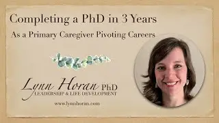 Completing a PhD in 3 Years - As a Primary Caregiver Pivoting Careers