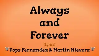 Always And Forever (Lyrics) ~ Martin Nievera & Pops Fernandez