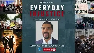 Everyday Injustice Podcast Episode 160 &ndash; Akhi Johnson Discussing Reshaping Prosecution Initiative