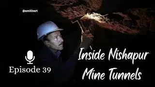 Episode 39: Inside Nishapur Mine Tunnels
