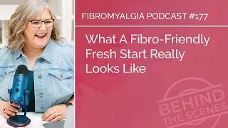 What A Fibro-Friendly Fresh Start Really Looks Like | Fibromyalgia Podcast&reg;