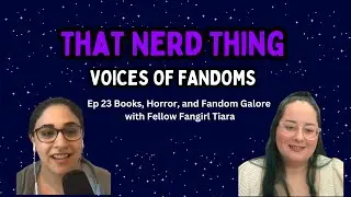 Books, Horror, and Fandom Galore with Fellow Fangirl Tiara | That Nerd Thing Podcast