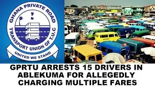 GPRTU ARRESTS 15 DRIVERS IN ABLEKUMA FOR ALLEGEDLY CHARGING MULTIPLE FARES