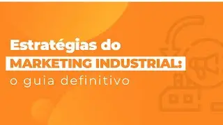 Marketing Industrial - O Guia Definitivo e Como fazer