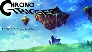 Chrono Trigger Episode 12 - Ayla of the Ioka