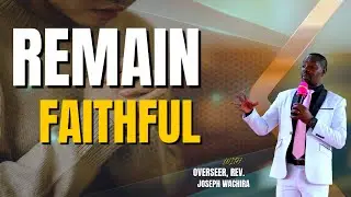 REMAIN FAITHFUL  || OVERSEER, REV. JOSEPH WACHIRA || CFF KIMBO#viralvideo #livestreamlife #live