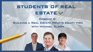 Students of Real Estate Podcast E8: Building a Real Estate Private Equity Firm with Michael Olson