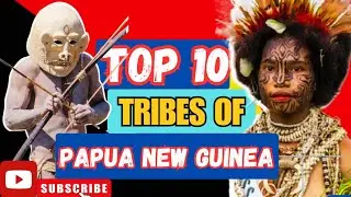 Top 10 Most Famous Tribes of Papua New Guinea 🇵🇬🇵🇬