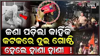 କଟକରେ ଘଟିଥିବା ଦୁଇ ଗୋଷ୍ଠୀଙ୍କ କାଣ୍ଡ ପଛର ସତ! ପ୍ରଥମେ କେଉଁ କାରଣରୁ ଆରମ୍ଭ ହେଲା ଗୋଷ୍ଠୀ ସଂଘର୍ଷ...