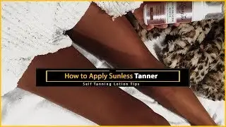 How to Apply Sunless Tanner | Skin Care Expert | Sunless Tanning | Self Tan