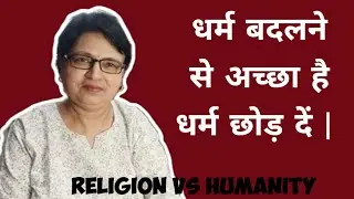 धर्म बदलने से अच्छा है धर्म छोड़ दें | Religion vs Humanity | सच क्या है धर्म का? #neenagupta1964 