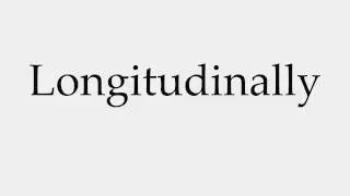 How to Pronounce Longitudinally