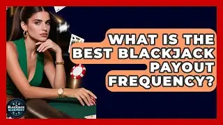 What Is The Best Blackjack Payout Frequency? - The Blackjack Blueprint