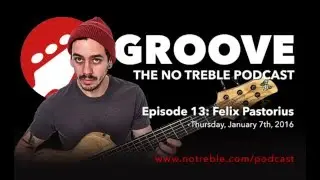 Groove - The No Treble Podcast | Episode #13: Felix Pastorius