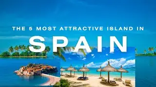 The 5 most Attractive Islands in Spain