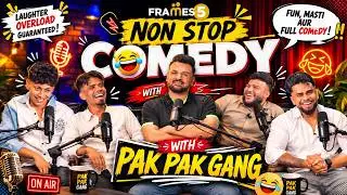 PAK PAK GANG | NON STOP COMEDY PODCAST | Frames 5