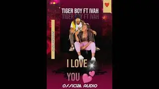 I LOVE YOU BY TIGER BOY FT Ivah 