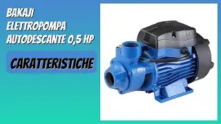 RECENSIONE (2025) : BAKAJI Elettropompa Autodescante 0,5 HP. DETTAGLI