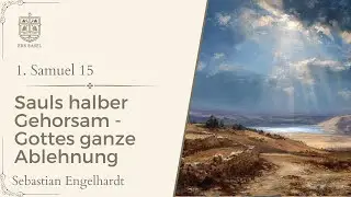 Sauls halber Gehorsam - Gottes ganze Ablehnung (1. Samuel 15) - Sebastian Engelhardt