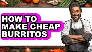 How To Make Cheap Burritos - Step By Step