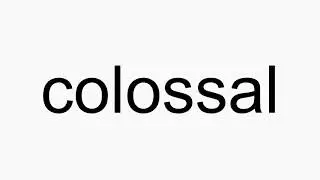 How to pronounce colossal