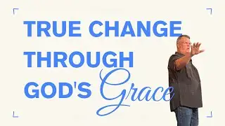True Change Through God's Grace