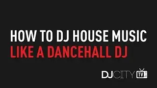 How to DJ House Music Like a Dancehall DJ