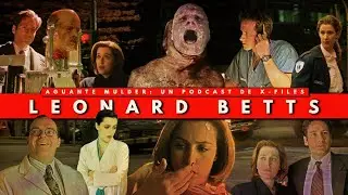 X-FILES: LEONARD BETTS part 1 || Podcast Aguante Mulder #expedientex #expedientessecretosx
