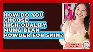 How Do You Choose High-quality Mung Bean Powder For Skin? - Asian Beauty Secret Tips