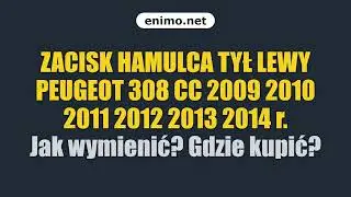 ZACISK HAMULCA TYŁ LEWY PEUGEOT 308 CC 2009 2010 2011 2012 2013 2014 r. Jak wymienić? Gdzie kupić?
