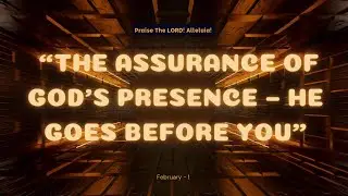 77. &ldquo;THE ASSURANCE OF GOD&rsquo;S PRESENCE &ndash; HE GOES BEFORE YOU&rdquo; -- 01.02.2026