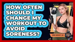 How Often Should I Change My Workout To Avoid Soreness?