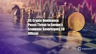 US Crypto Dominance Poses Threat to Europe&rsquo;s Economic Sovereignty: