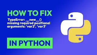 How to fix  TypeError: __new__() missing required positional arguments: 'var2... in Python