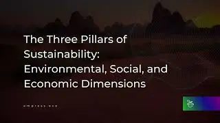 The Three Pillars of Sustainability: Environmental, Social, and Economic Dimensions