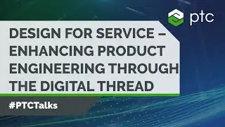 Design for Service &ndash; Enhancing Product Engineering Through the Digital Thread | PTC Talks