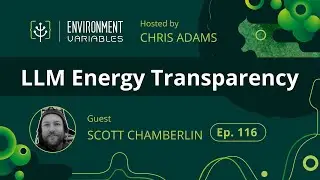 Environment Variables Podcast | Ep 116 LLM Energy Transparency with Scott Chamberlin