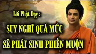 Suy Nghĩ Quá Mức Sẽ Phát Sinh Phiền Muộn - Thuận Theo Tự Nhiên Ắt Sẽ Bình An