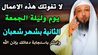 لا تفوتك هذه الاعمال يوم وليلة الجمعة الثانية بشهر شعبان وابشر باستجابة دعائك بإذن الله