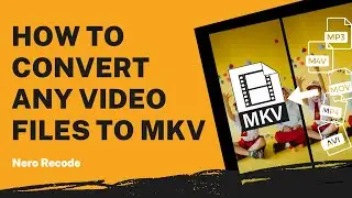 How to Convert Any Video Files to MKV | Nero Recode Tutorial