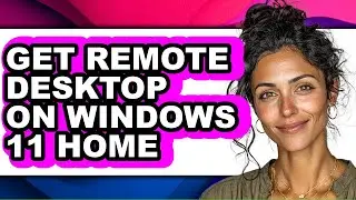 How to Get Remote Desktop on Windows 11 Home - Full Guide
