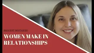Biggest Mistakes Women Make In Relationships